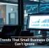 Tech Trends That Small Business Owners Can’t Ignore